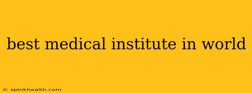 best medical institute in world