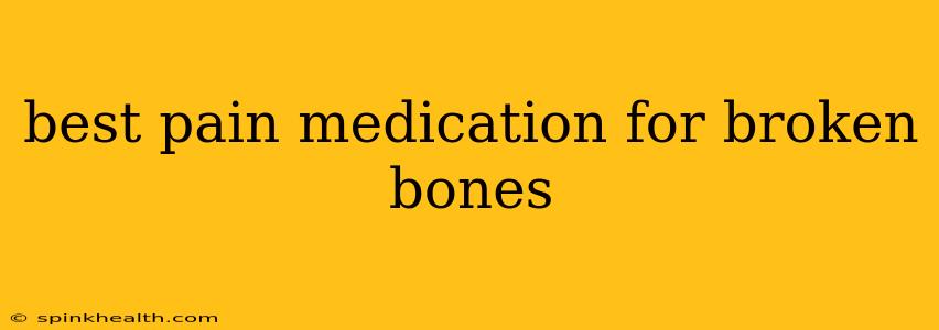best pain medication for broken bones