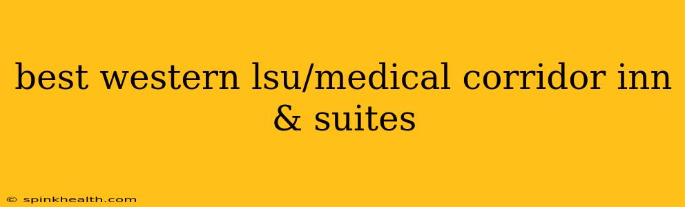 best western lsu/medical corridor inn & suites