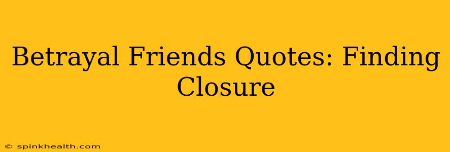Betrayal Friends Quotes: Finding Closure
