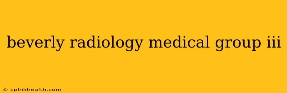 beverly radiology medical group iii