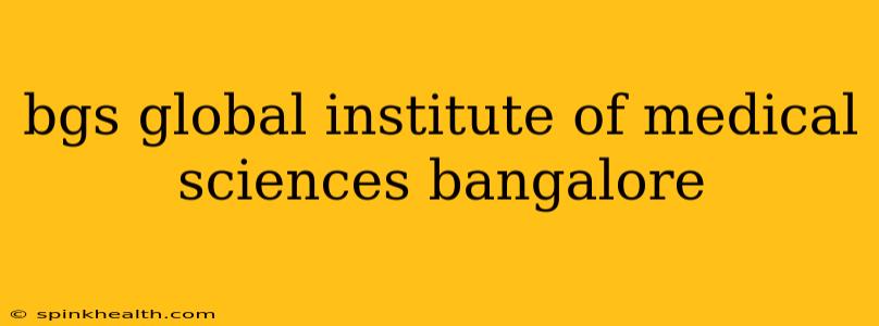 bgs global institute of medical sciences bangalore