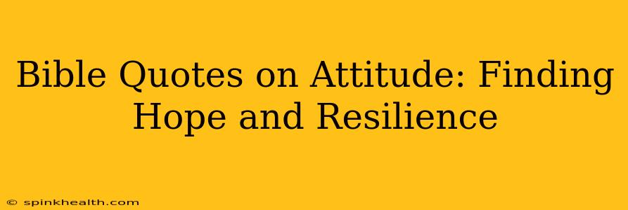 Bible Quotes on Attitude: Finding Hope and Resilience