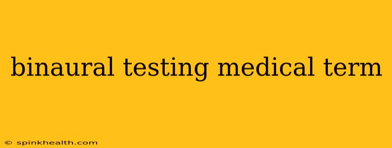 binaural testing medical term
