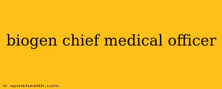 biogen chief medical officer
