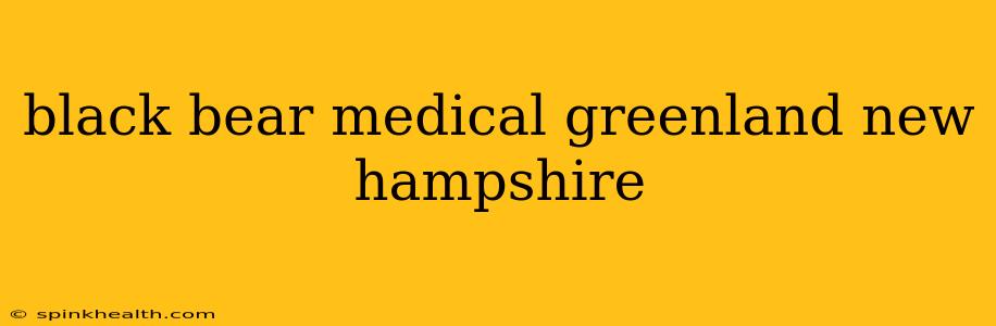 black bear medical greenland new hampshire
