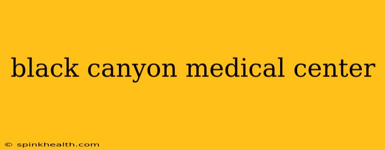 black canyon medical center