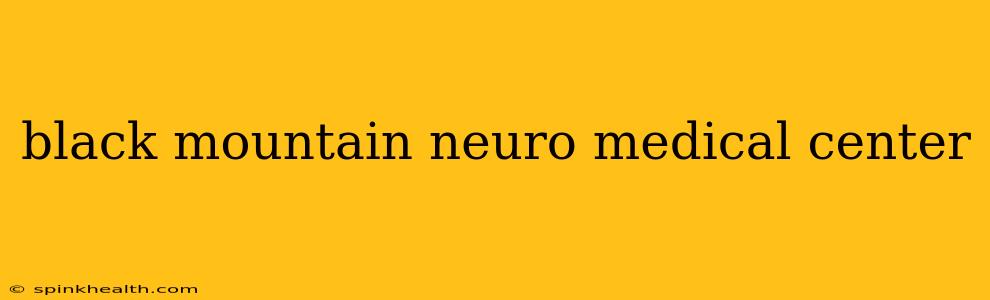 black mountain neuro medical center