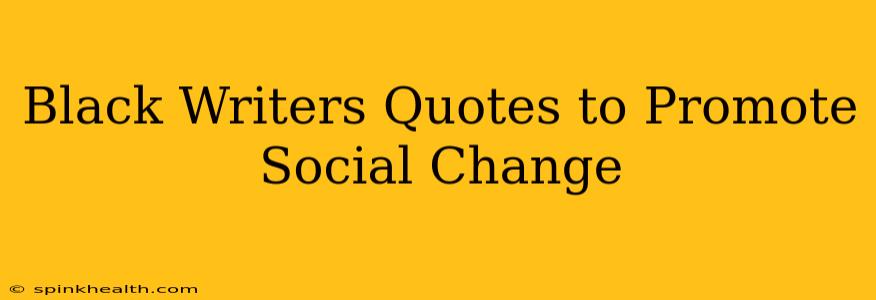 Black Writers Quotes to Promote Social Change