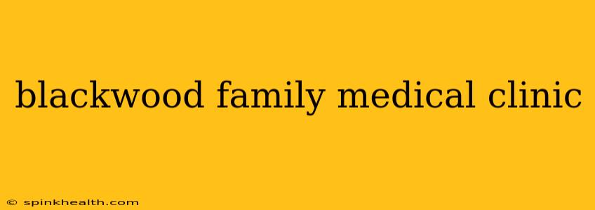 blackwood family medical clinic