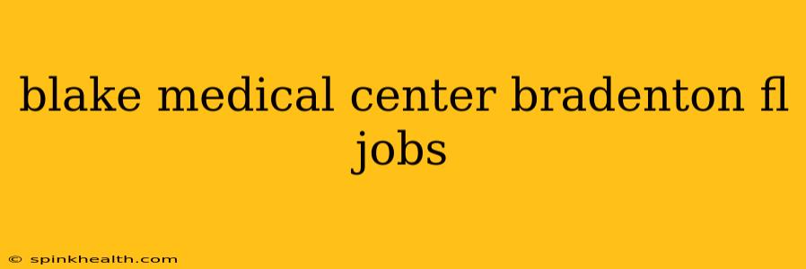 blake medical center bradenton fl jobs