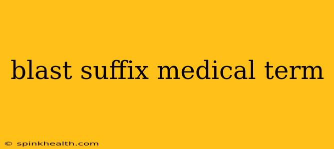 blast suffix medical term