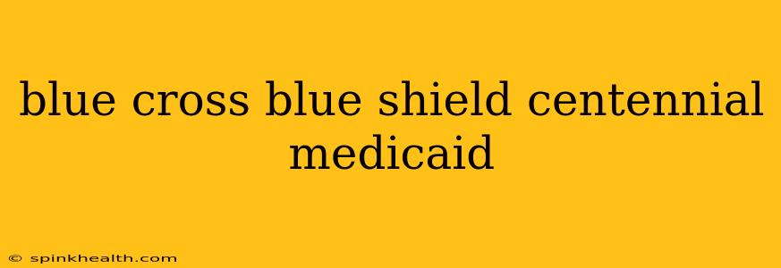 blue cross blue shield centennial medicaid