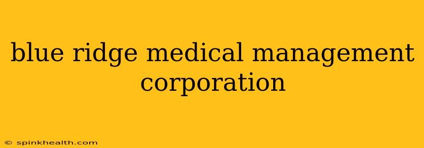 blue ridge medical management corporation