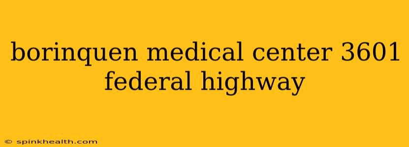 borinquen medical center 3601 federal highway