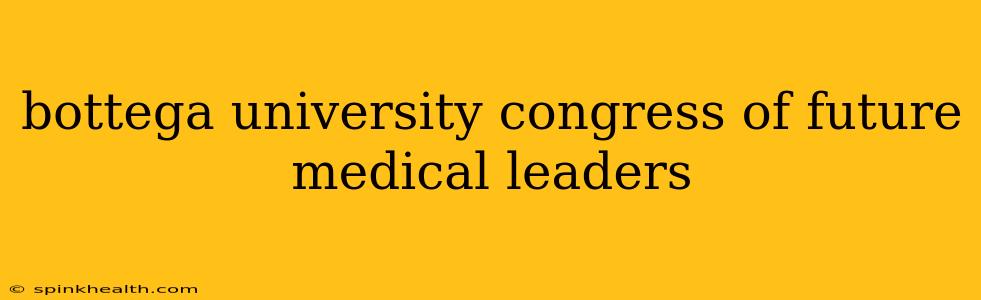 bottega university congress of future medical leaders