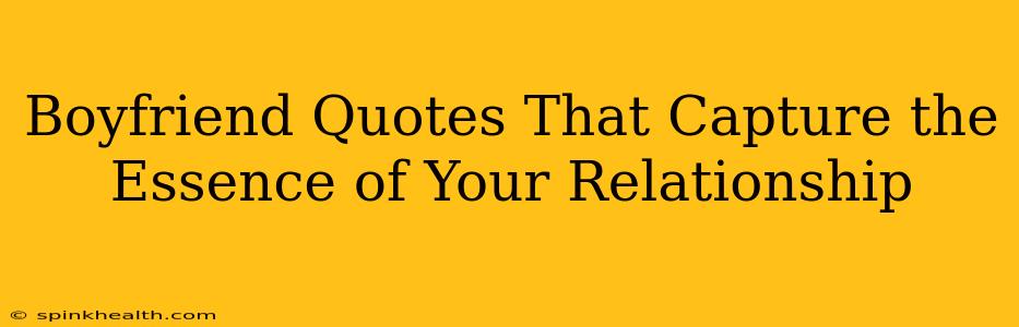Boyfriend Quotes That Capture the Essence of Your Relationship