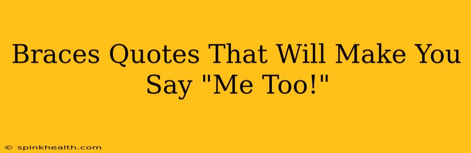Braces Quotes That Will Make You Say "Me Too!"