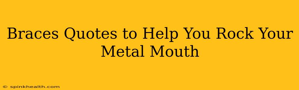 Braces Quotes to Help You Rock Your Metal Mouth
