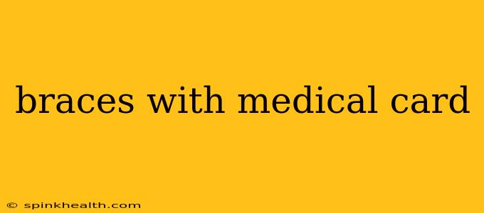 braces with medical card
