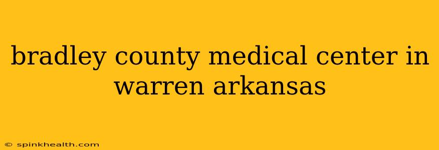 bradley county medical center in warren arkansas