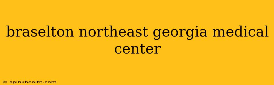 braselton northeast georgia medical center