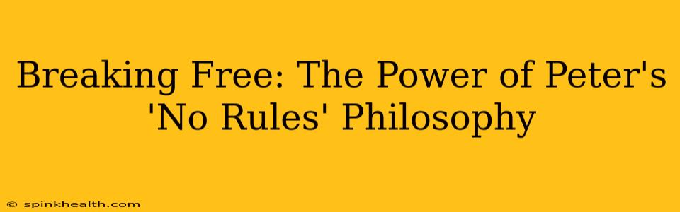 Breaking Free: The Power of Peter's 'No Rules' Philosophy