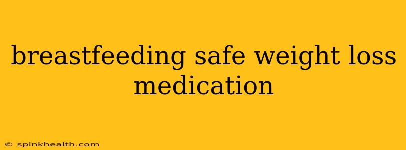 breastfeeding safe weight loss medication