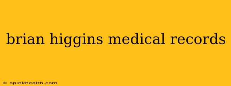 brian higgins medical records brian higgins medical records