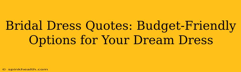 Bridal Dress Quotes: Budget-Friendly Options for Your Dream Dress