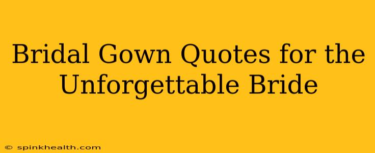 Bridal Gown Quotes for the Unforgettable Bride