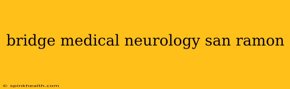 bridge medical neurology san ramon