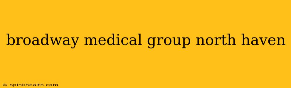 broadway medical group north haven