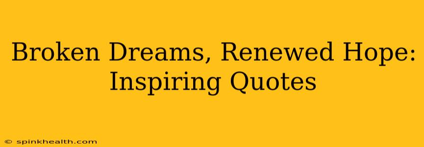 Broken Dreams, Renewed Hope: Inspiring Quotes