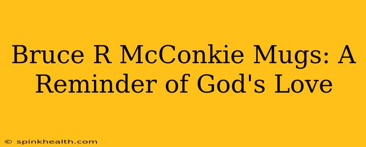 Bruce R McConkie Mugs: A Reminder of God's Love