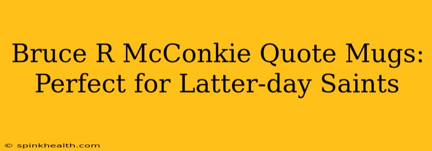 Bruce R McConkie Quote Mugs: Perfect for Latter-day Saints