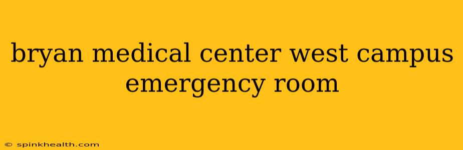 bryan medical center west campus emergency room