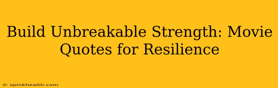 Build Unbreakable Strength: Movie Quotes for Resilience