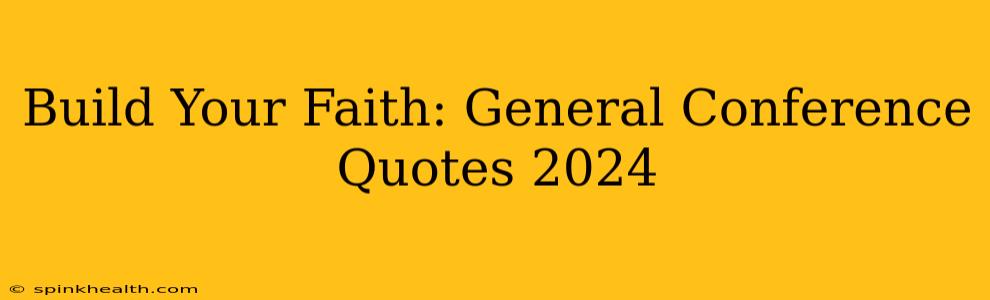 Build Your Faith: General Conference Quotes 2024