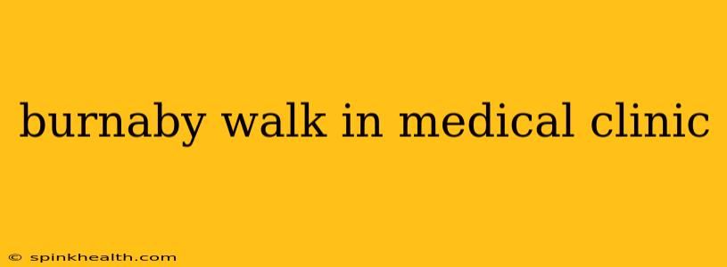 burnaby walk in medical clinic