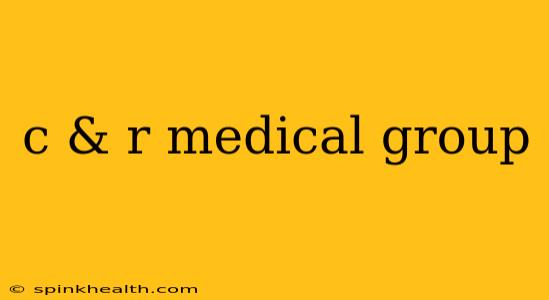 c & r medical group
