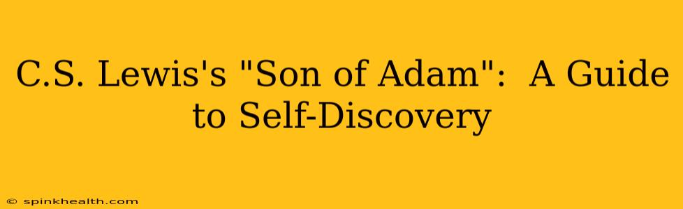 C.S. Lewis's "Son of Adam":  A Guide to Self-Discovery