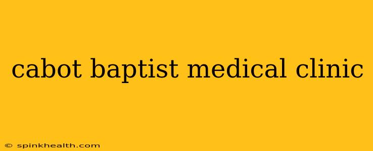 cabot baptist medical clinic