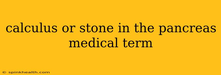 calculus or stone in the pancreas medical term