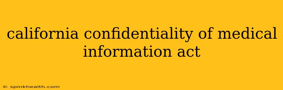 california confidentiality of medical information act