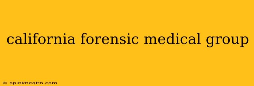 california forensic medical group