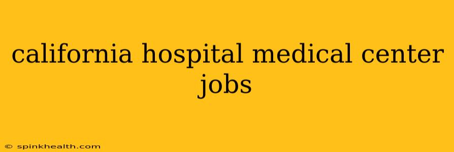 california hospital medical center jobs