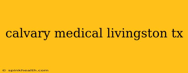 calvary medical livingston tx
