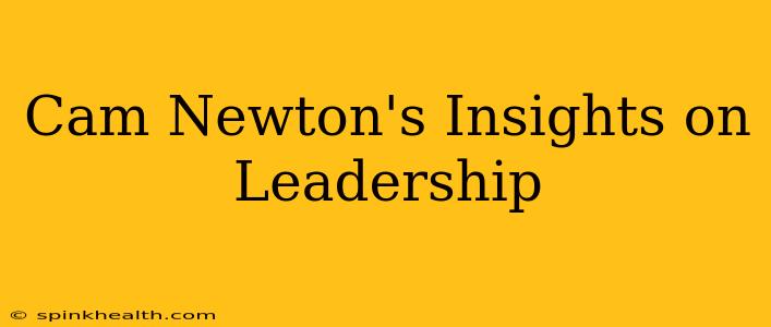 Cam Newton's Insights on Leadership