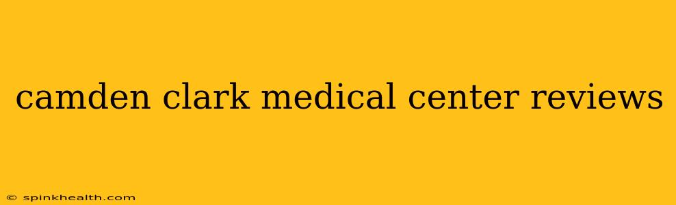 camden clark medical center reviews